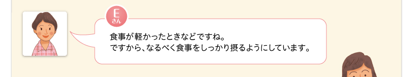食事が軽かったときなどですね。ですから、なるべく食事をしっかり摂るようにしています。
