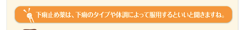 下痢止め薬は、下痢のタイプや体調によって服用するといいと聞きますね。