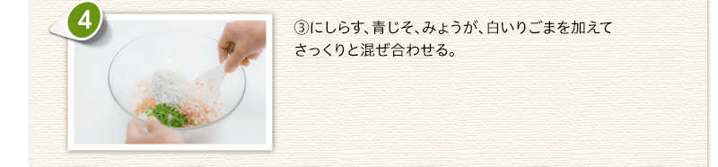 ③にしらす、青じそ、みょうが、白いりごまを加えてさっくりと混ぜ合わせる。