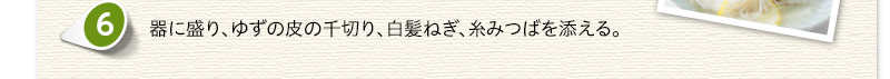器に盛り、ゆずの皮の千切り、白髪ねぎ、糸みつばを添える。