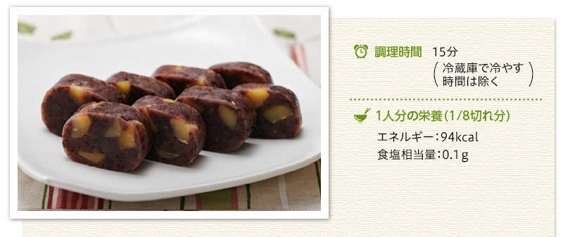 栗蒸し羊羹出来上がり写真 調理時間　15分（冷蔵庫で冷やす時間は除く）　１人分の栄養　エネルギー 94キロカロリー 食塩相当量 0.1グラム