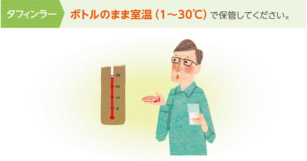 タフィンラーはボトルのまま室温（1～30℃）で保管してください。